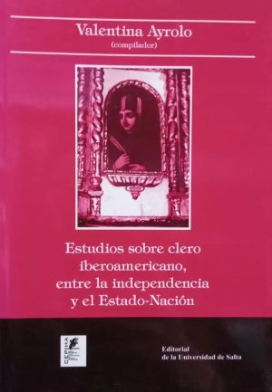Estudios Sobre Clero Iberoamericano Entre La Independencia Y el Estado-Nación