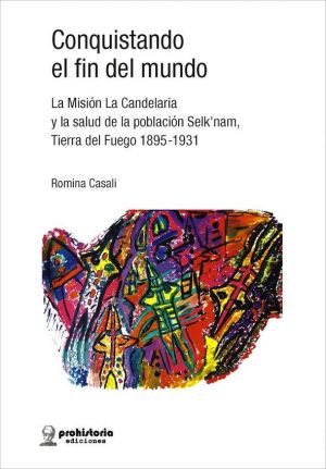 Conquistando el fin del mundo. La Misión La Candelaria y la salud de la población Selk'nam