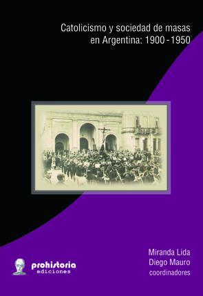 Catolicismo y sociedad de masas en Argentina (1900-1950)